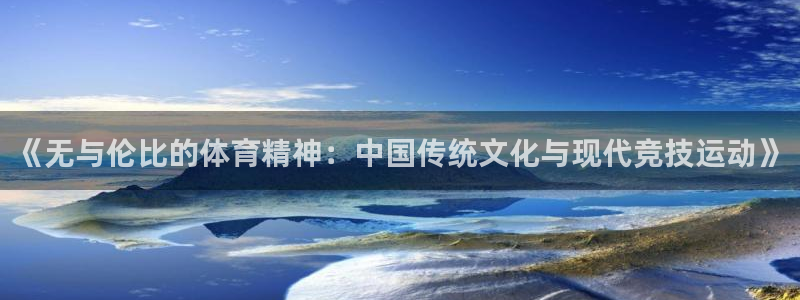vsport体育在线官网：《无与伦比的体育精神：中国传统文化与现代竞技运动》